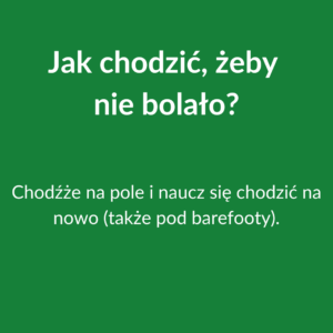 Jak chodzić, żeby nie bolało?  Chodźże na pole i naucz się chodzić na nowo.